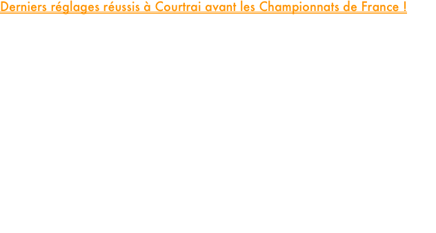 Derniers réglages réussis à Courtrai avant les Championnats de France !

Ce samedi, trois athlètes du PM Élite Team avaient coché le meeting de Courtrai (Belgique) à leur calendrier pour peaufiner les derniers détails avant les grandes échéances nationales (Jeunes et Élite). Le bilan est extrêmement positif avec de belles attitudes et des chronos prometteurs.
Notre champion de France junior, Yanis Vanlanduyt, a confirmé sa montée en puissance progressive en s'offrant la 3e place du 800m. Un temps distancé par la tête de course à l'amorce de l'emballage final, il a fait parler sa pointe de vitesse dans la dernière ligne droite pour boucler son double tour de piste en un solide 1'47"15.
Sur la même distance chez les féminines, Laura Héron a couru de manière un peu trop attentiste pour espérer effacer son record personnel. Elle s'est néanmoins arrachée dans une belle fin de course pour couper la ligne en 2'11"07, signant ainsi un chrono très proche de sa meilleure marque de la saison.
Enfin, sur le 1500m, Benoit Fraisse a surfé sur sa belle forme du moment. En coupant la ligne en 4'01"35, il retranche pas moins de 6 dixièmes à son record personnel !













